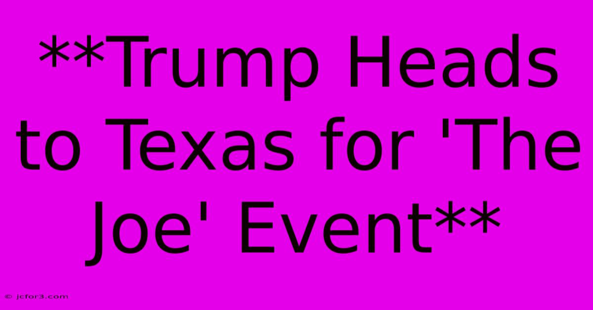 **Trump Heads To Texas For 'The Joe' Event**