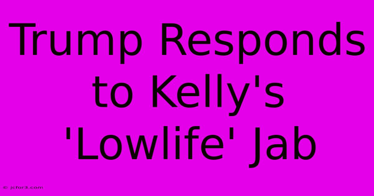 Trump Responds To Kelly's 'Lowlife' Jab