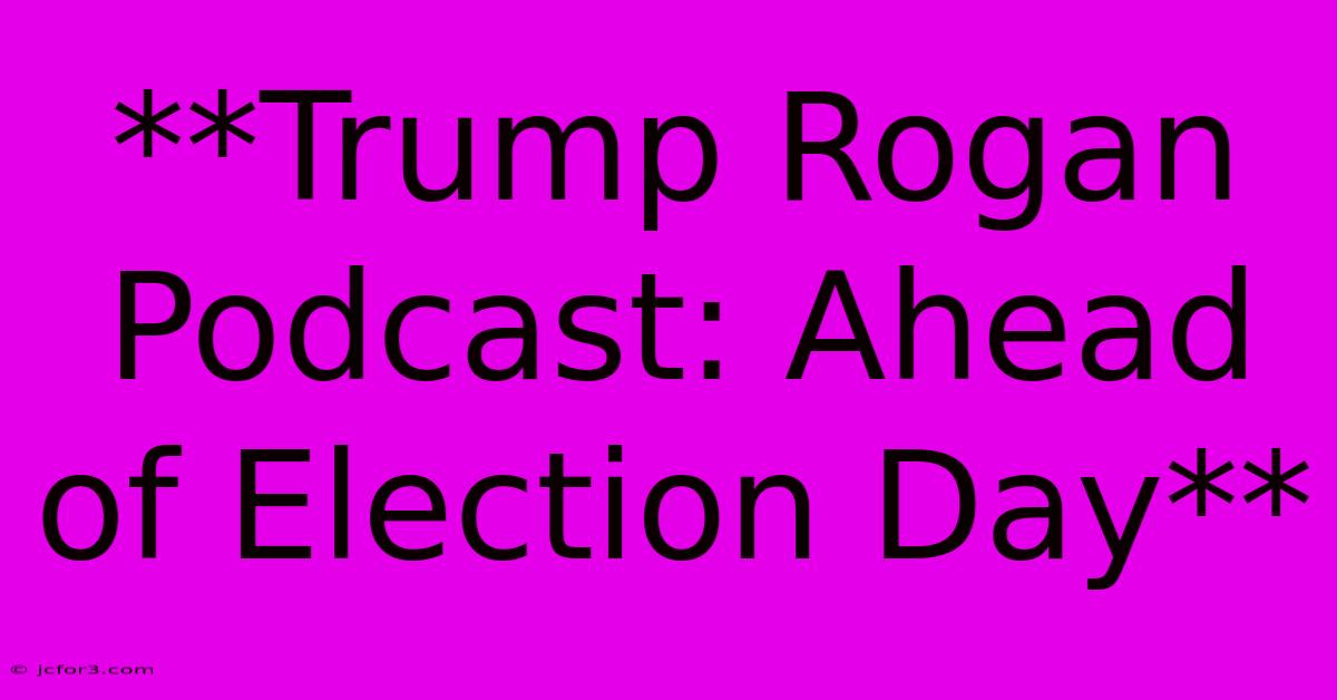 **Trump Rogan Podcast: Ahead Of Election Day** 