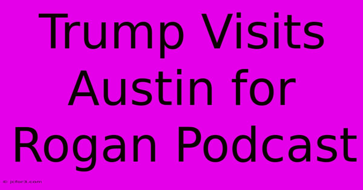 Trump Visits Austin For Rogan Podcast