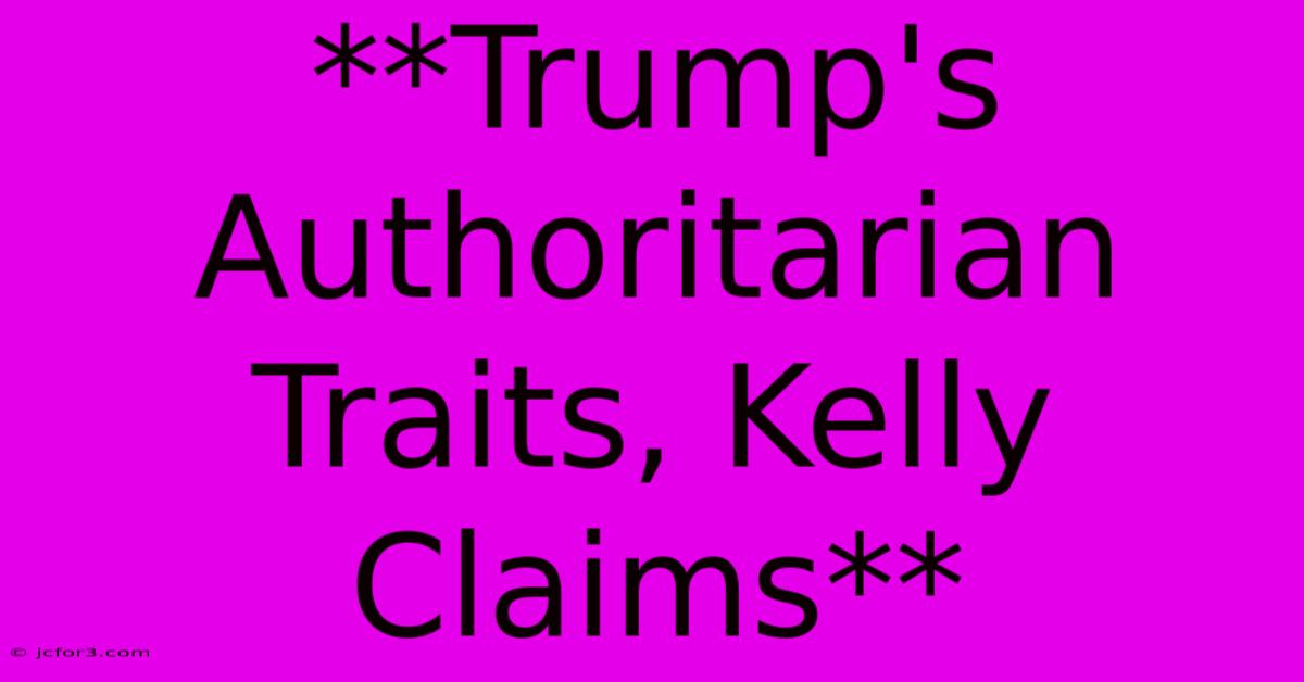 **Trump's Authoritarian Traits, Kelly Claims** 