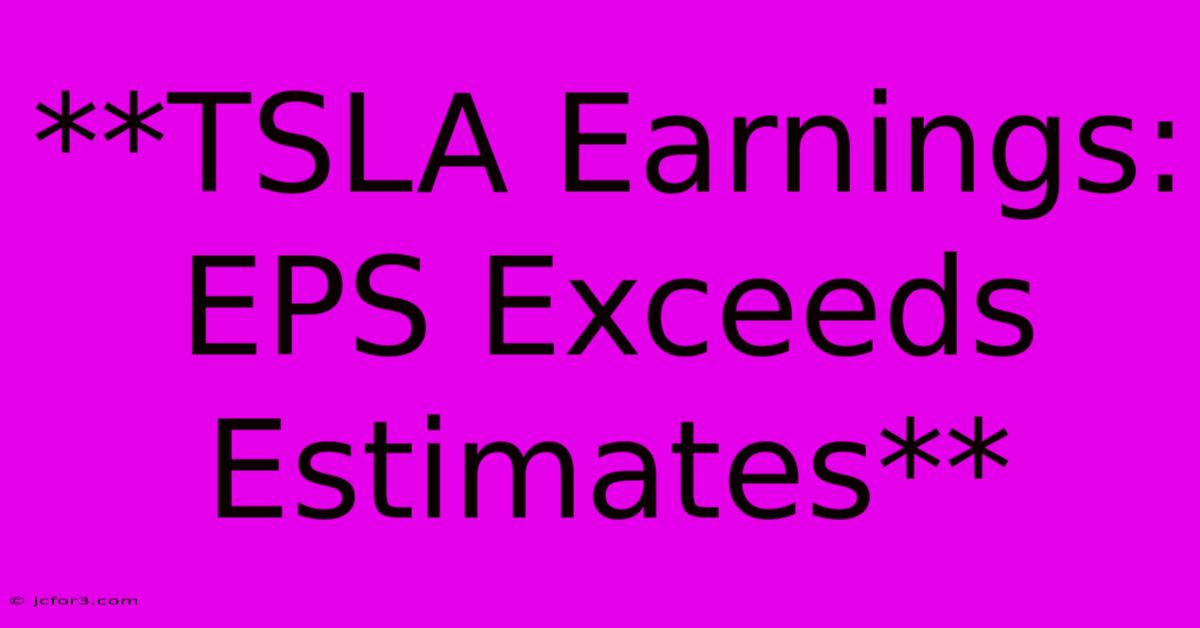 **TSLA Earnings: EPS Exceeds Estimates**