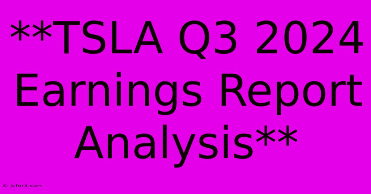 **TSLA Q3 2024 Earnings Report Analysis**