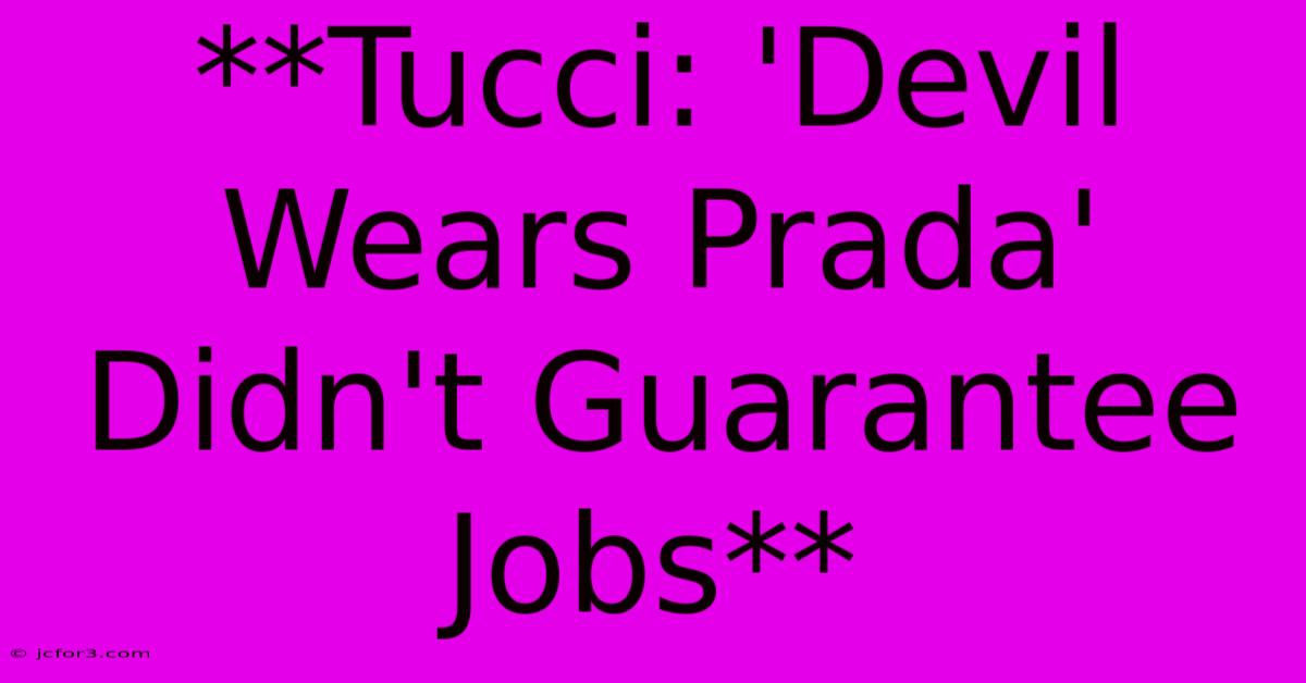 **Tucci: 'Devil Wears Prada' Didn't Guarantee Jobs**