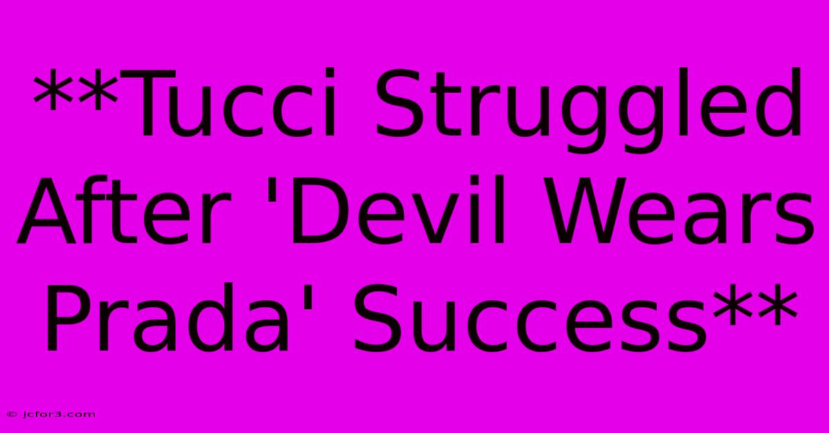 **Tucci Struggled After 'Devil Wears Prada' Success**