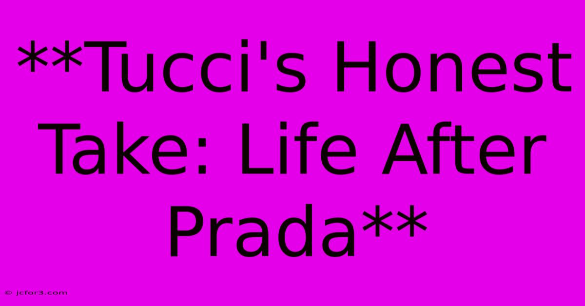 **Tucci's Honest Take: Life After Prada**