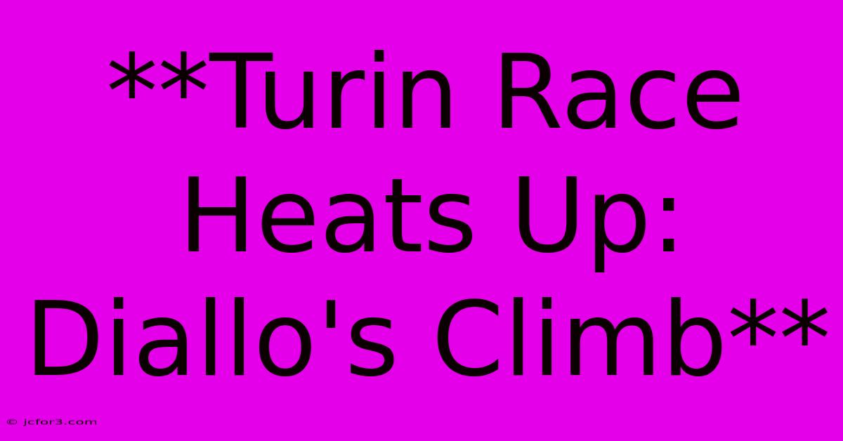 **Turin Race Heats Up: Diallo's Climb**