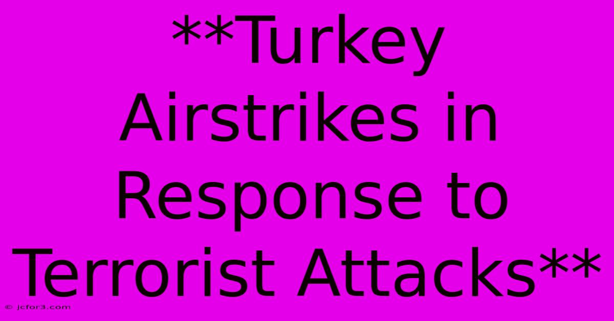 **Turkey Airstrikes In Response To Terrorist Attacks**