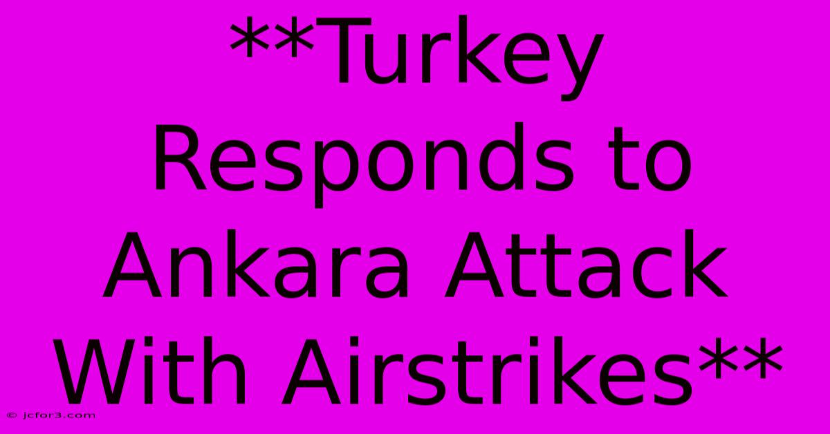 **Turkey Responds To Ankara Attack With Airstrikes**