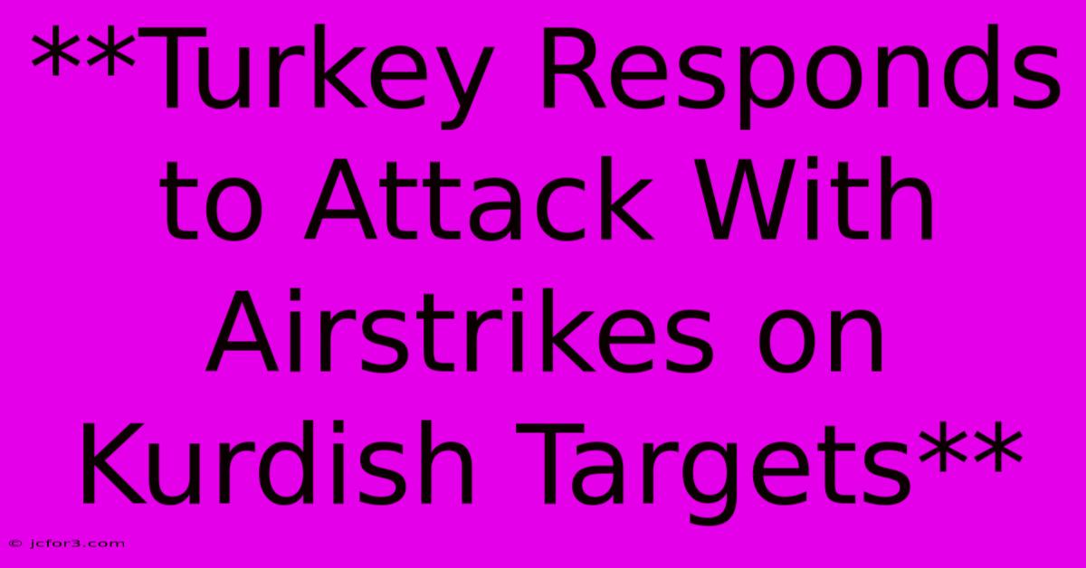 **Turkey Responds To Attack With Airstrikes On Kurdish Targets**