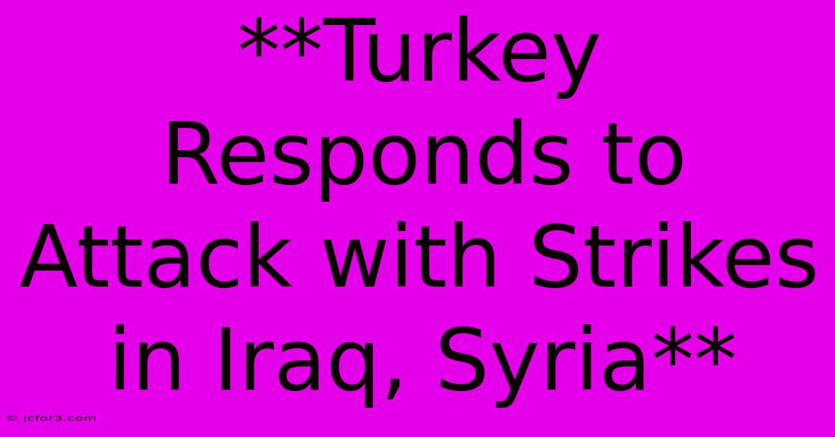 **Turkey Responds To Attack With Strikes In Iraq, Syria**