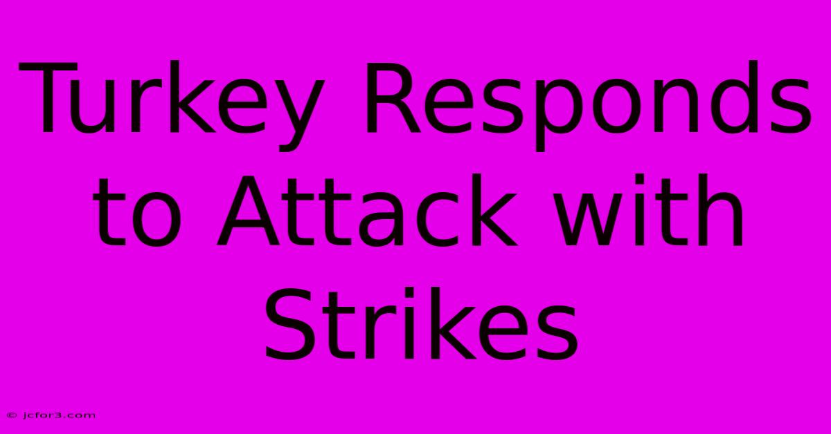 Turkey Responds To Attack With Strikes