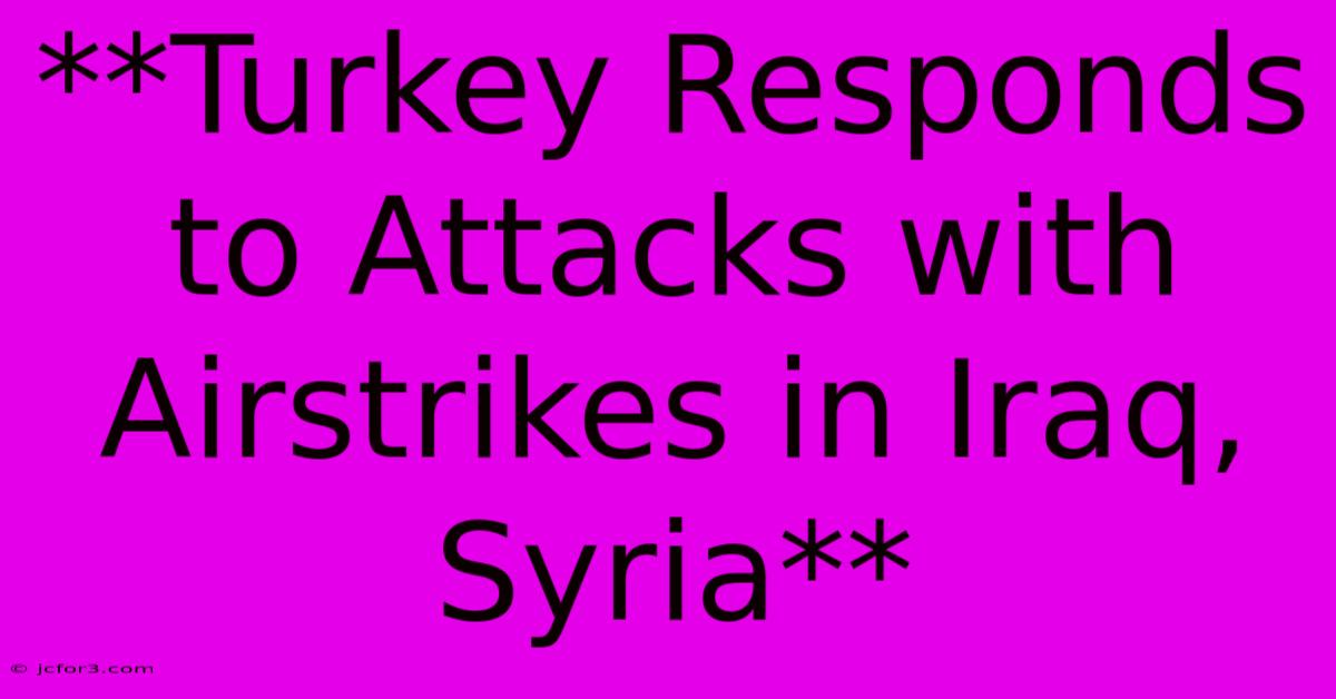 **Turkey Responds To Attacks With Airstrikes In Iraq, Syria** 