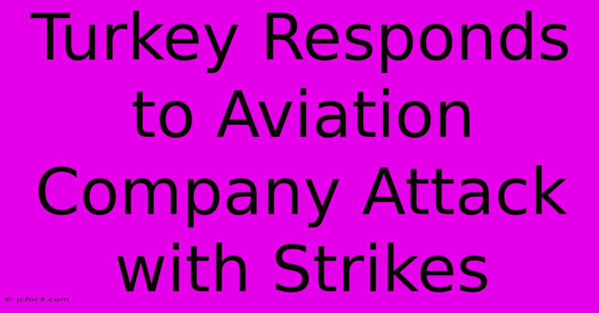 Turkey Responds To Aviation Company Attack With Strikes