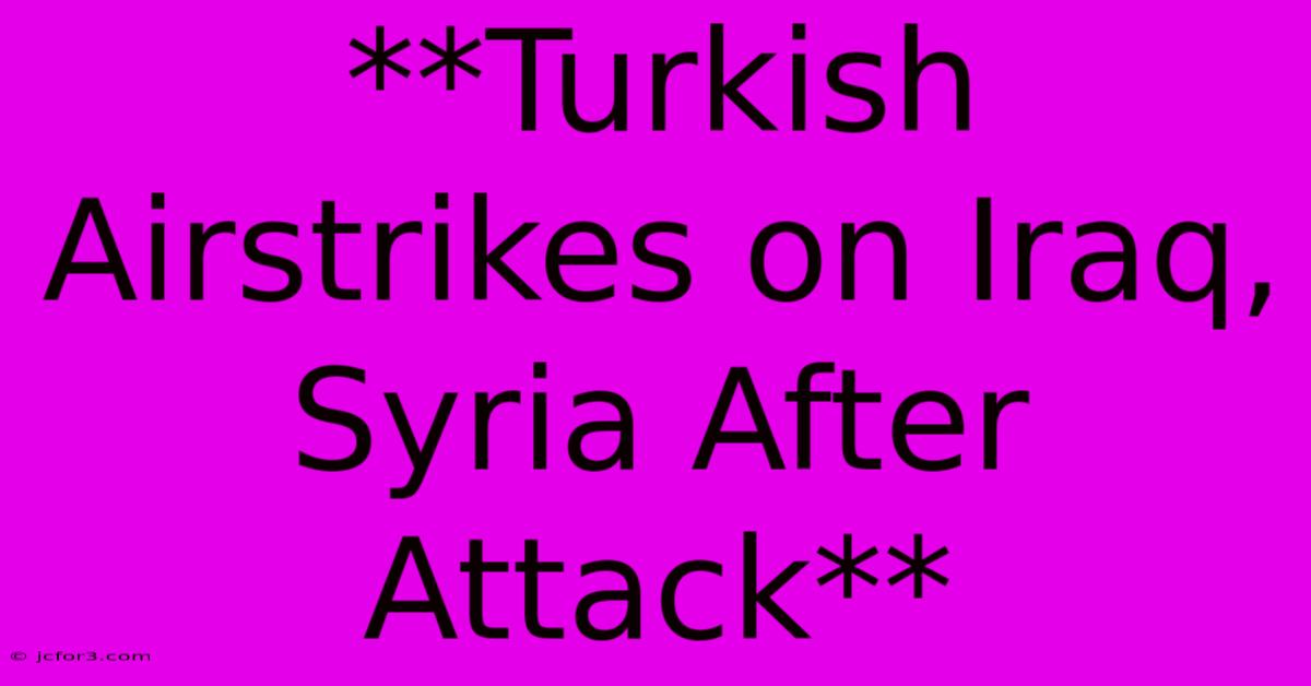 **Turkish Airstrikes On Iraq, Syria After Attack**