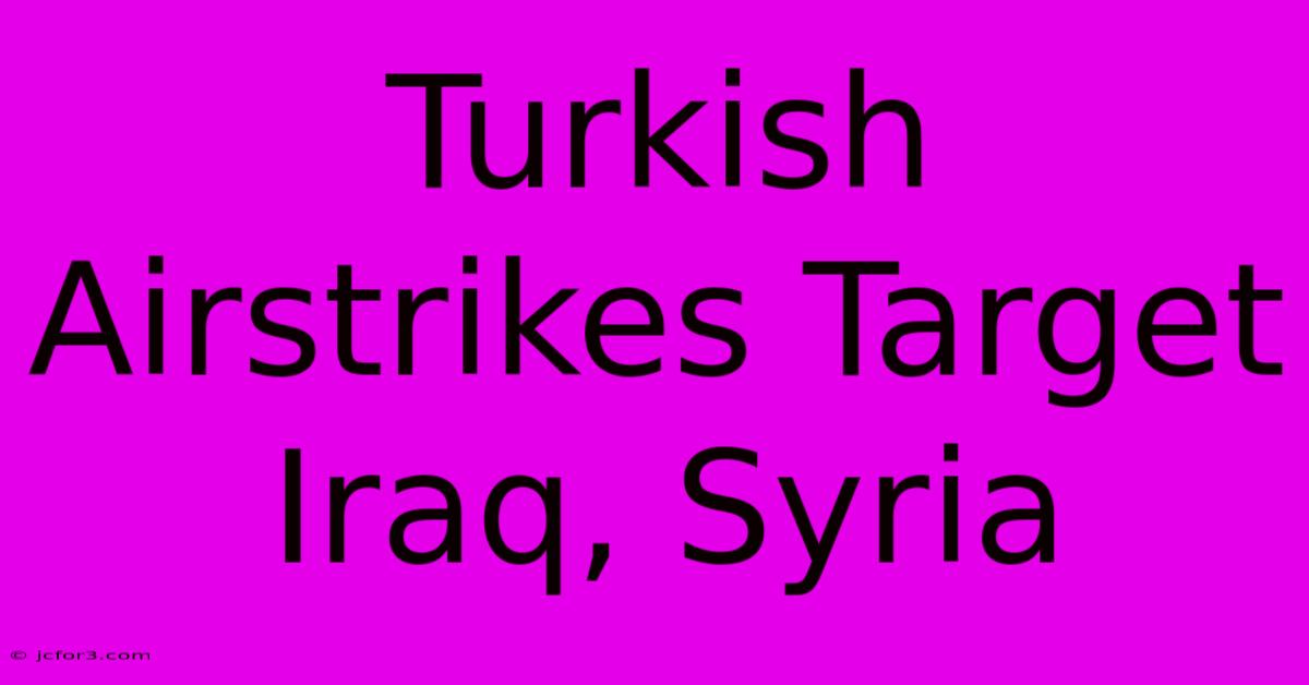 Turkish Airstrikes Target Iraq, Syria