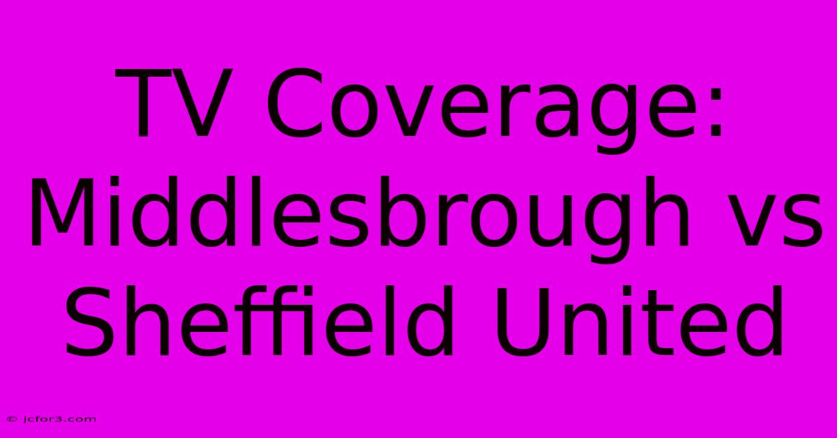 TV Coverage: Middlesbrough Vs Sheffield United 