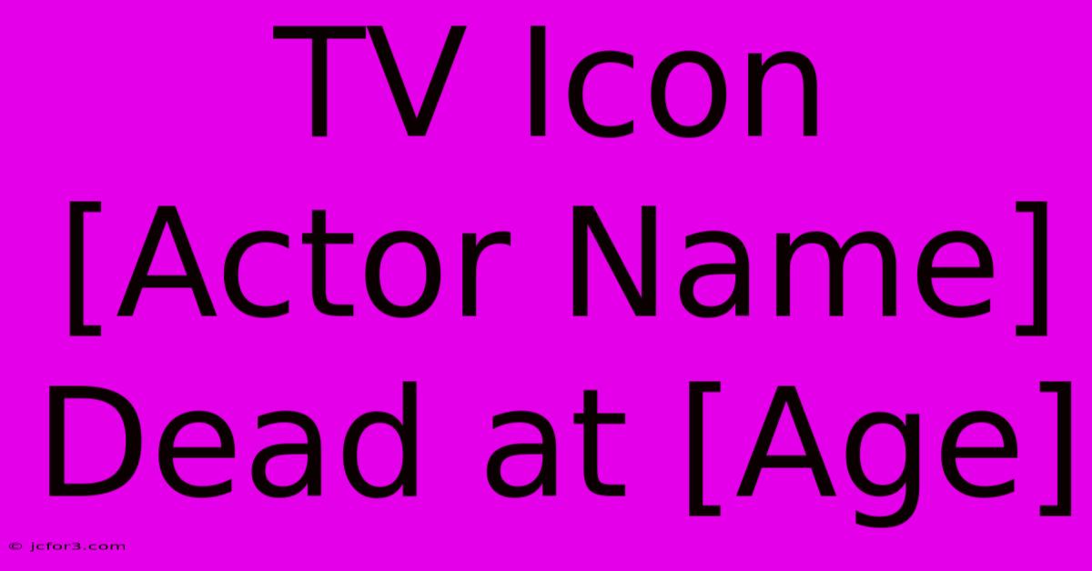 TV Icon [Actor Name] Dead At [Age]