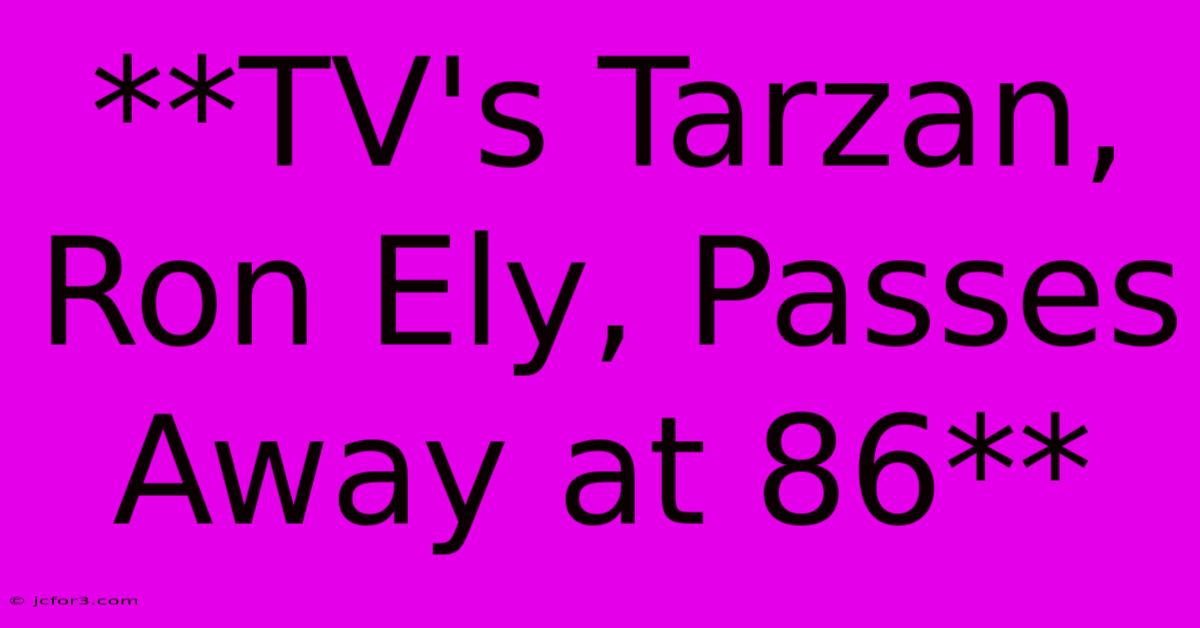 **TV's Tarzan, Ron Ely, Passes Away At 86**