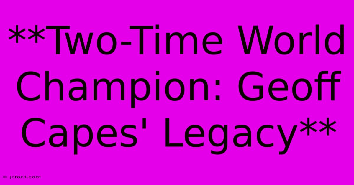 **Two-Time World Champion: Geoff Capes' Legacy**