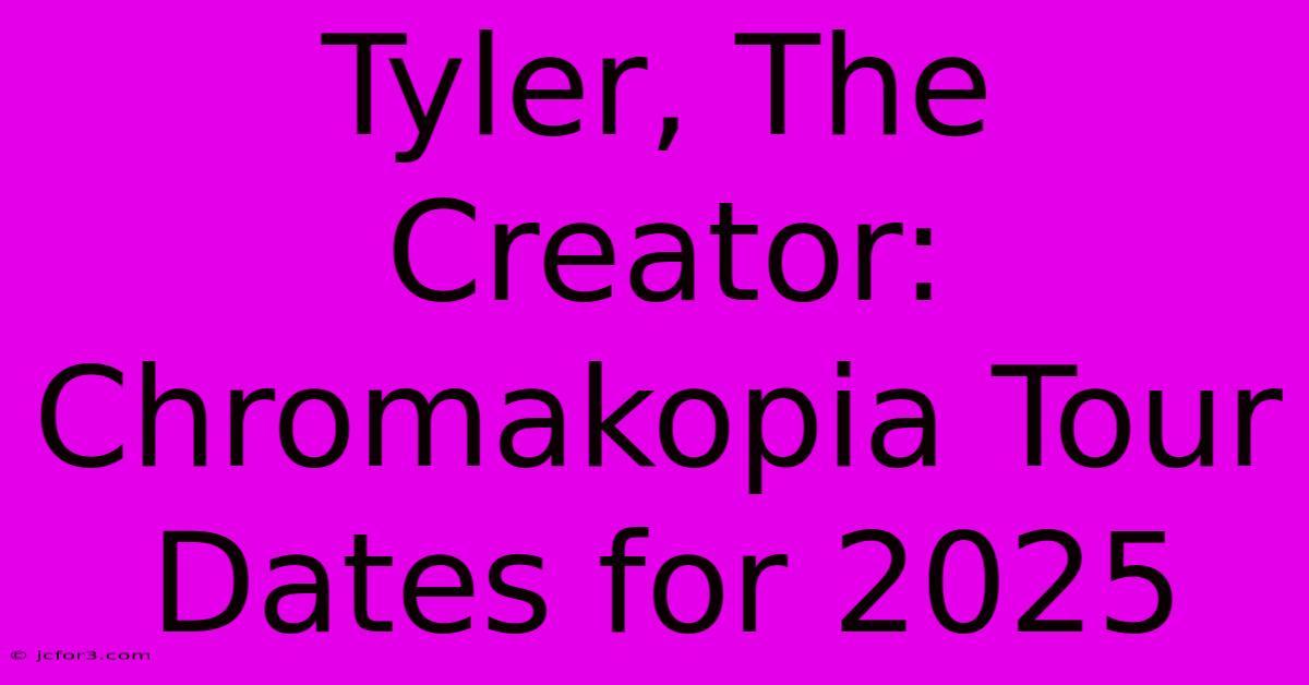 Tyler, The Creator: Chromakopia Tour Dates For 2025 