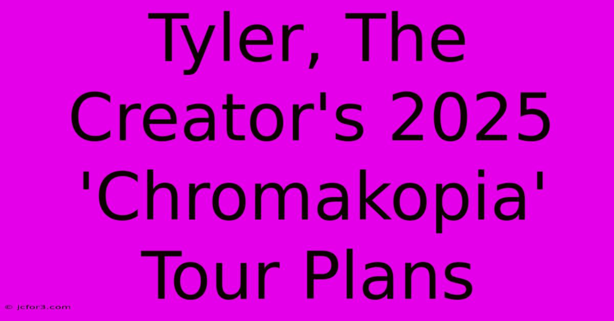 Tyler, The Creator's 2025 'Chromakopia' Tour Plans