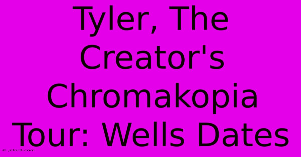 Tyler, The Creator's Chromakopia Tour: Wells Dates 