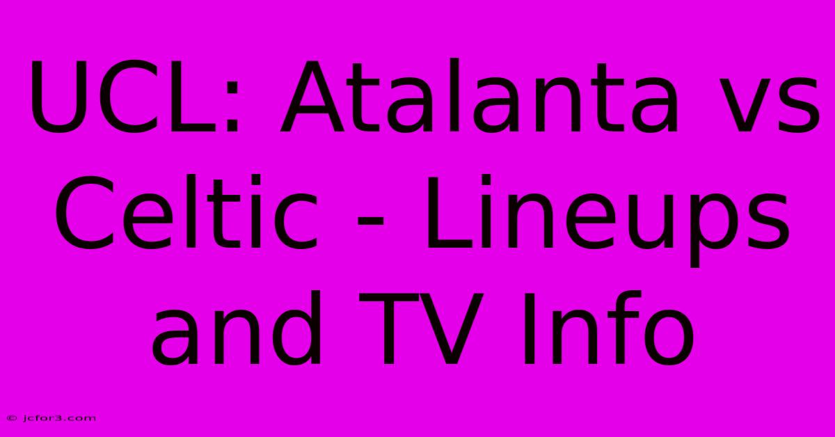 UCL: Atalanta Vs Celtic - Lineups And TV Info 