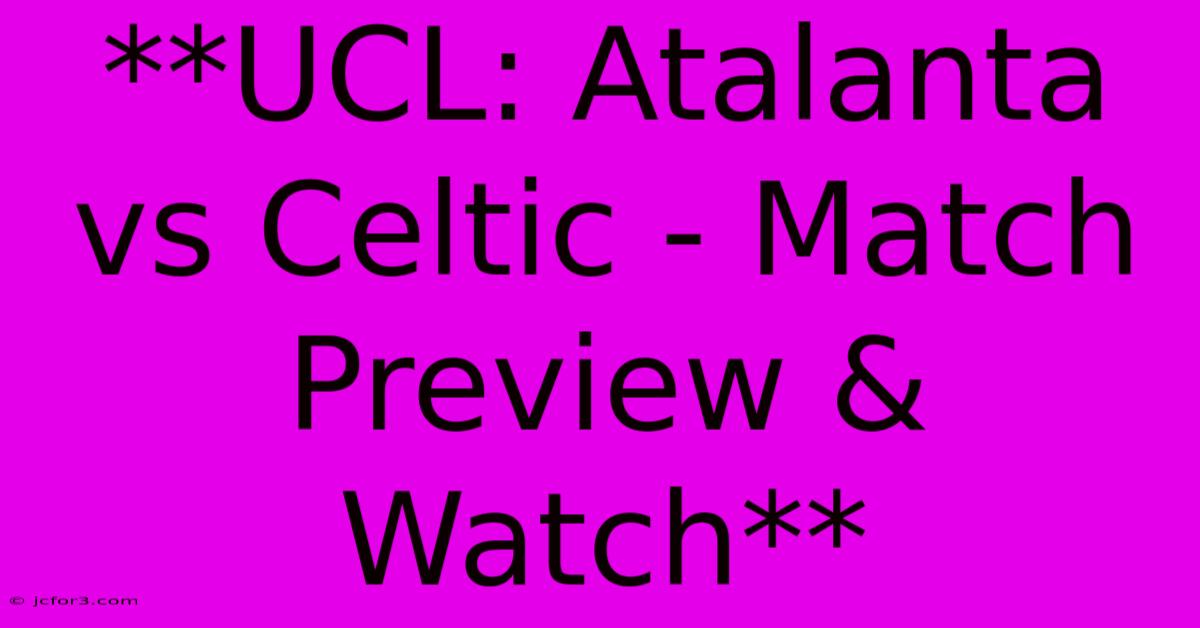 **UCL: Atalanta Vs Celtic - Match Preview & Watch** 