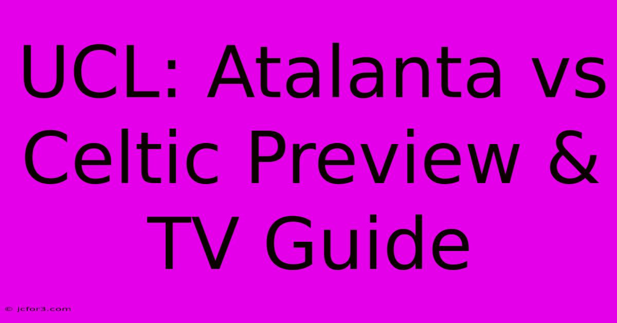 UCL: Atalanta Vs Celtic Preview & TV Guide