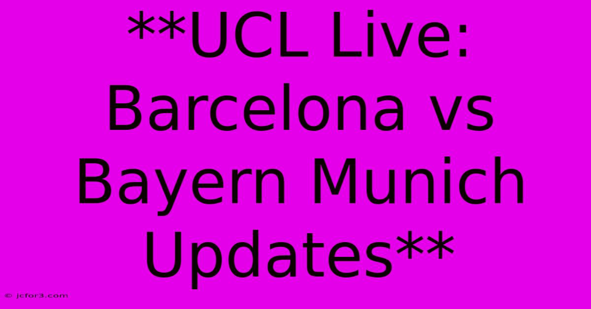 **UCL Live: Barcelona Vs Bayern Munich Updates** 