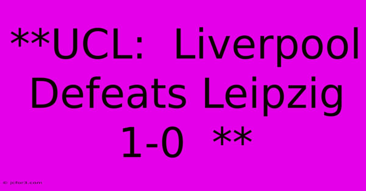 **UCL:  Liverpool Defeats Leipzig 1-0  **