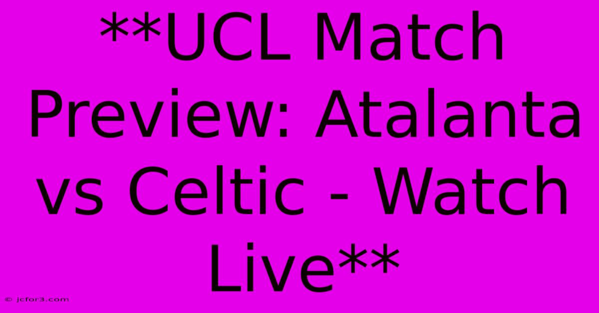 **UCL Match Preview: Atalanta Vs Celtic - Watch Live** 