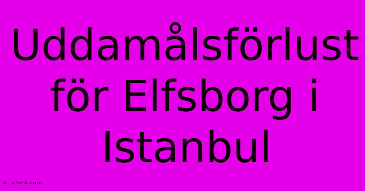 Uddamålsförlust För Elfsborg I Istanbul