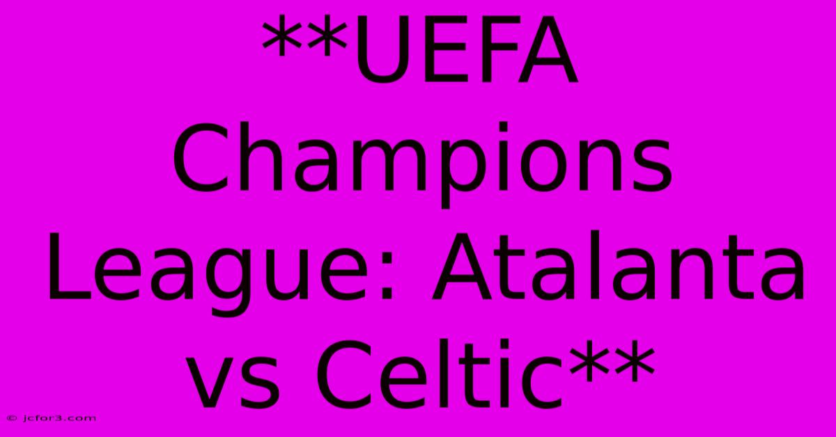 **UEFA Champions League: Atalanta Vs Celtic**