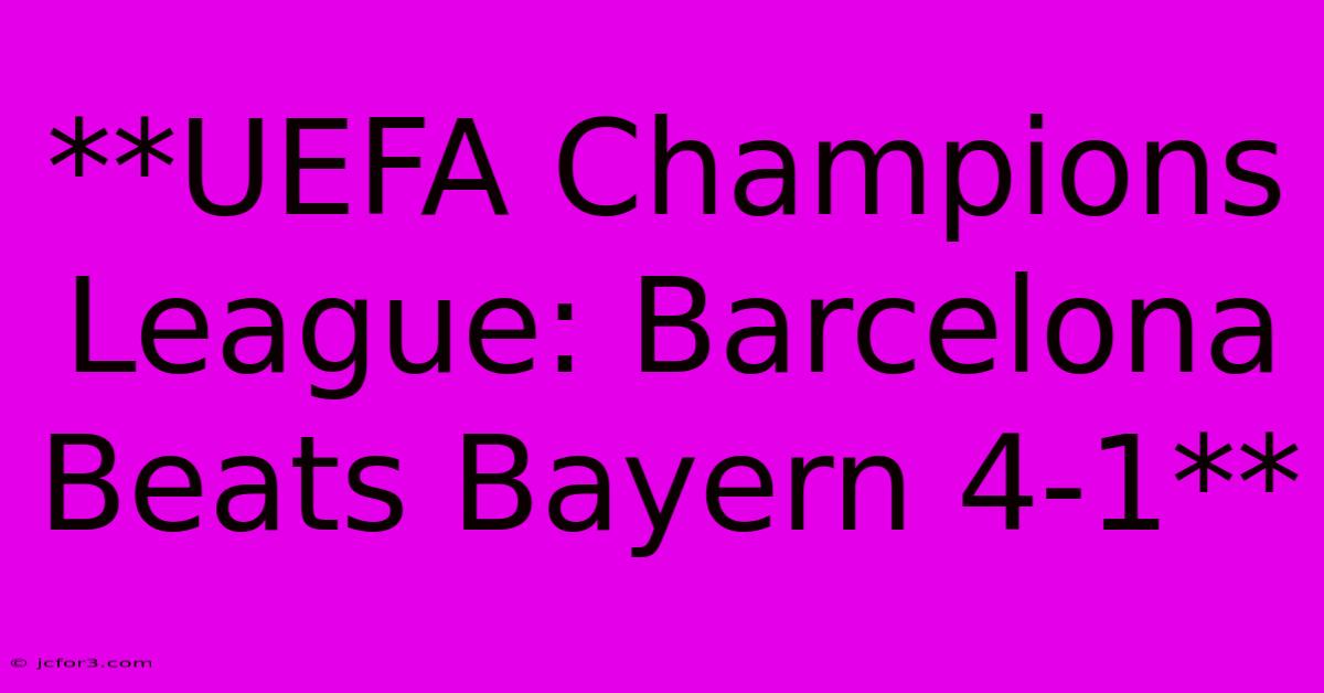 **UEFA Champions League: Barcelona Beats Bayern 4-1** 