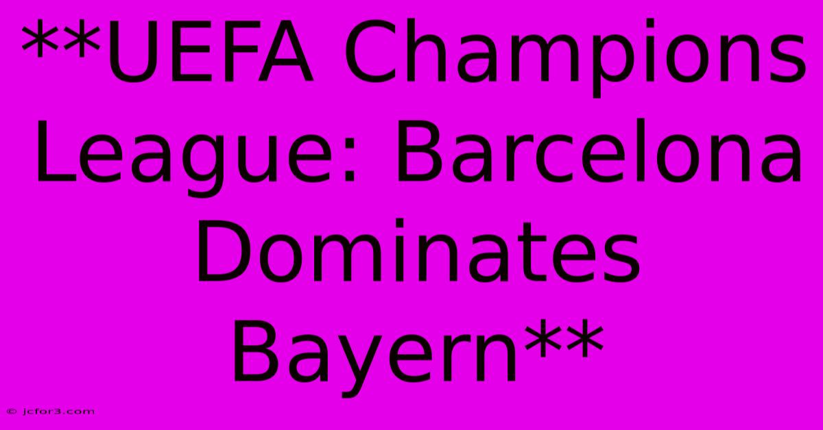 **UEFA Champions League: Barcelona Dominates Bayern**