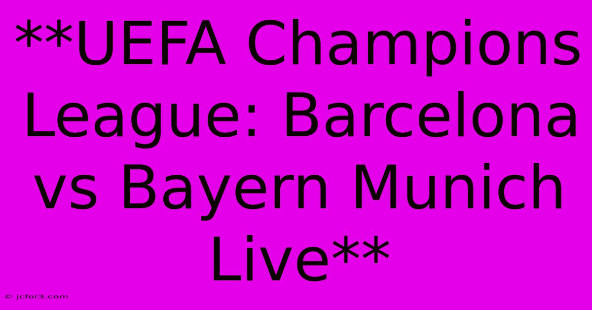 **UEFA Champions League: Barcelona Vs Bayern Munich Live**