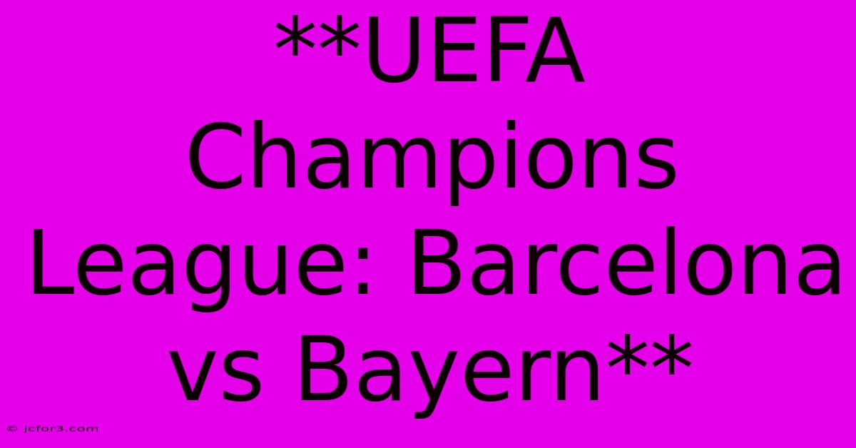 **UEFA Champions League: Barcelona Vs Bayern**