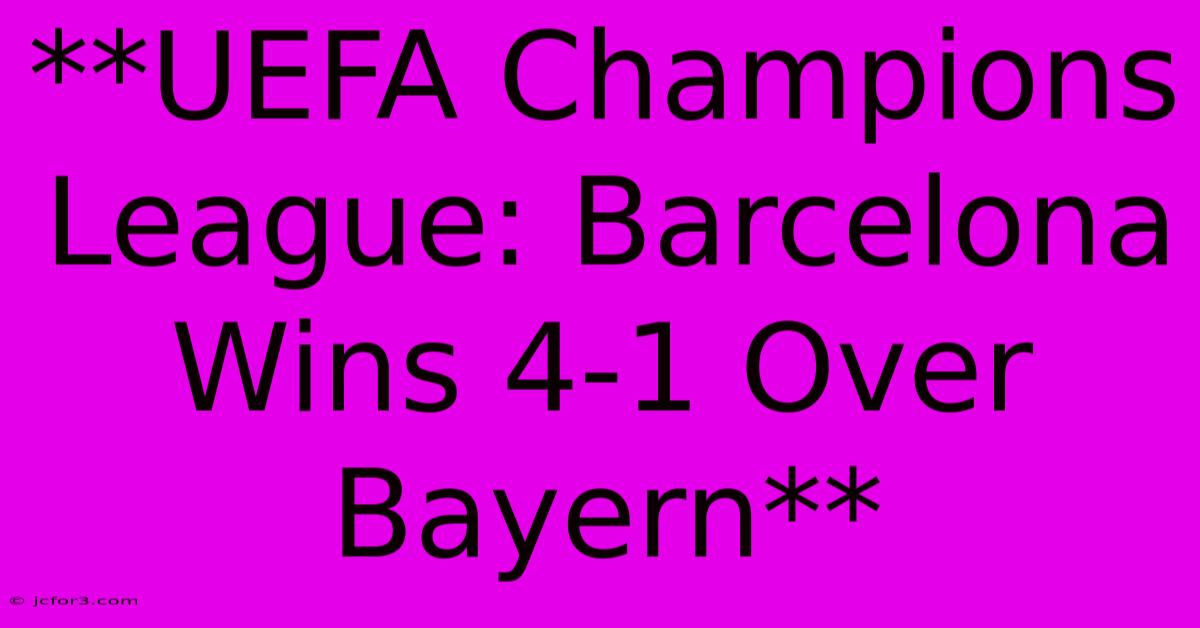 **UEFA Champions League: Barcelona Wins 4-1 Over Bayern**