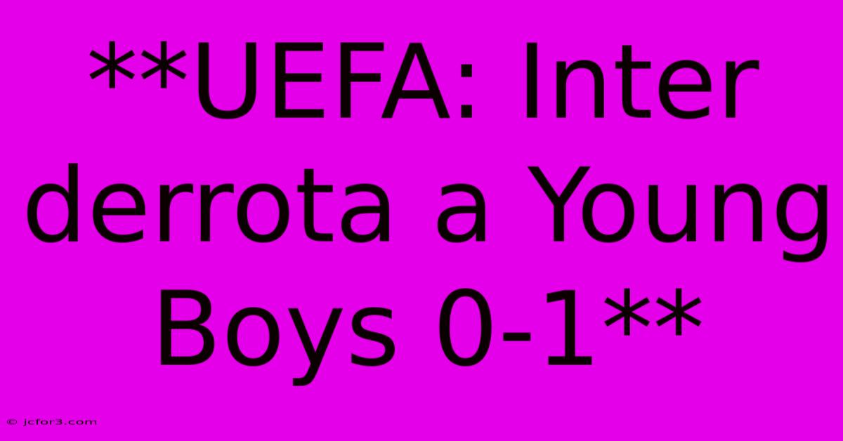 **UEFA: Inter Derrota A Young Boys 0-1** 