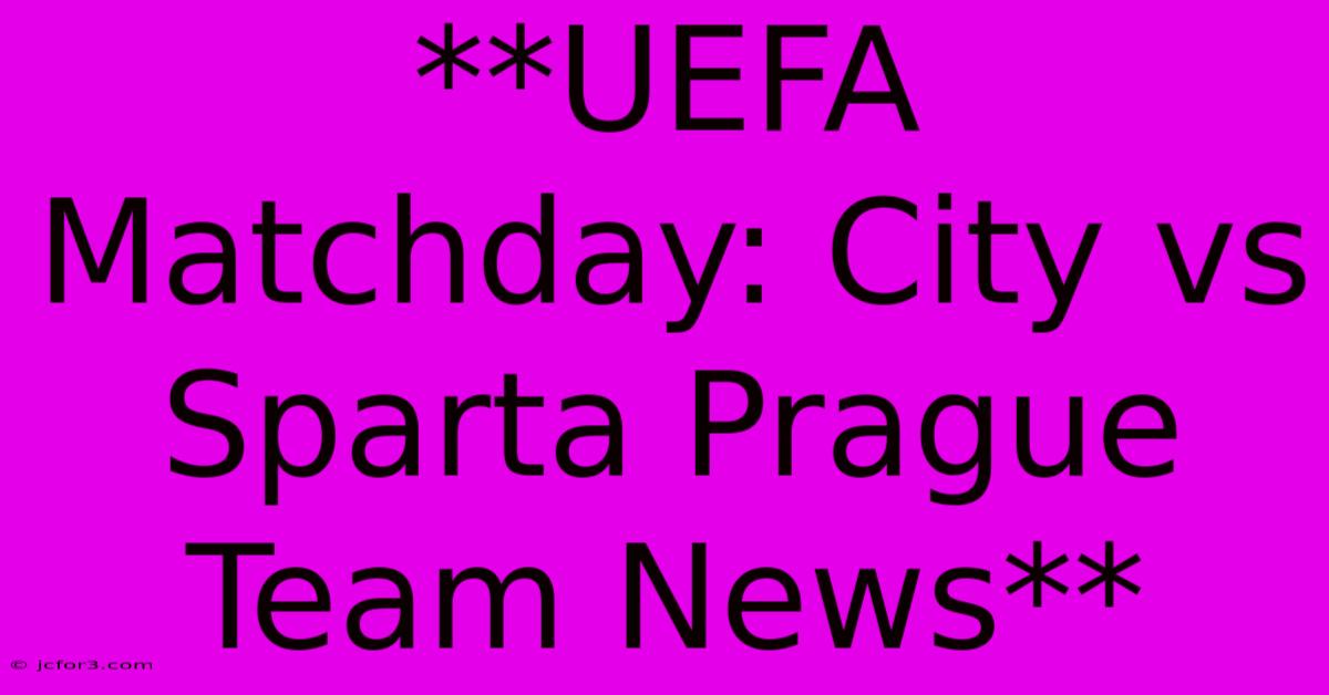 **UEFA Matchday: City Vs Sparta Prague Team News** 