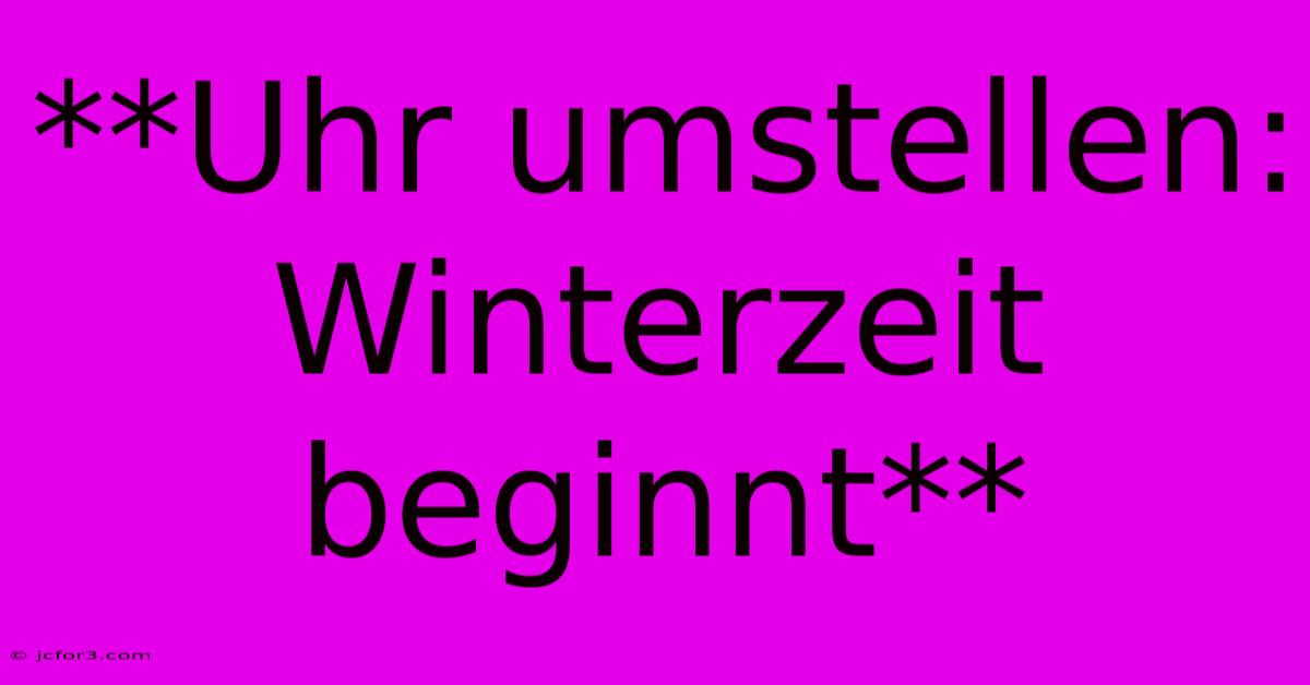 **Uhr Umstellen: Winterzeit Beginnt**