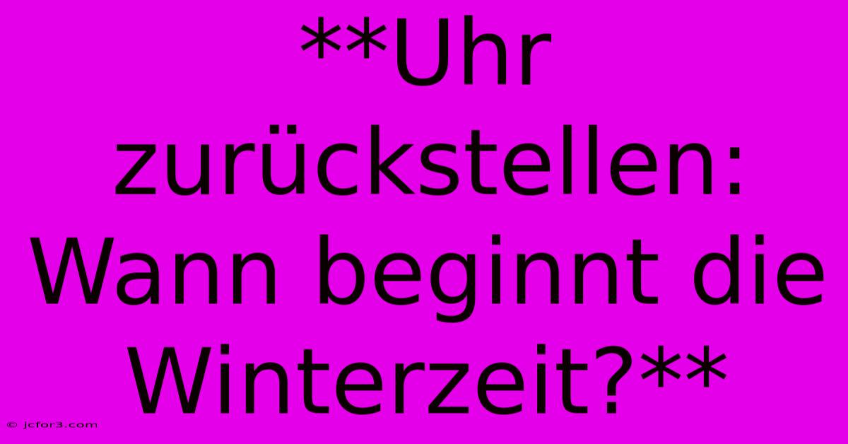 **Uhr Zurückstellen: Wann Beginnt Die Winterzeit?**