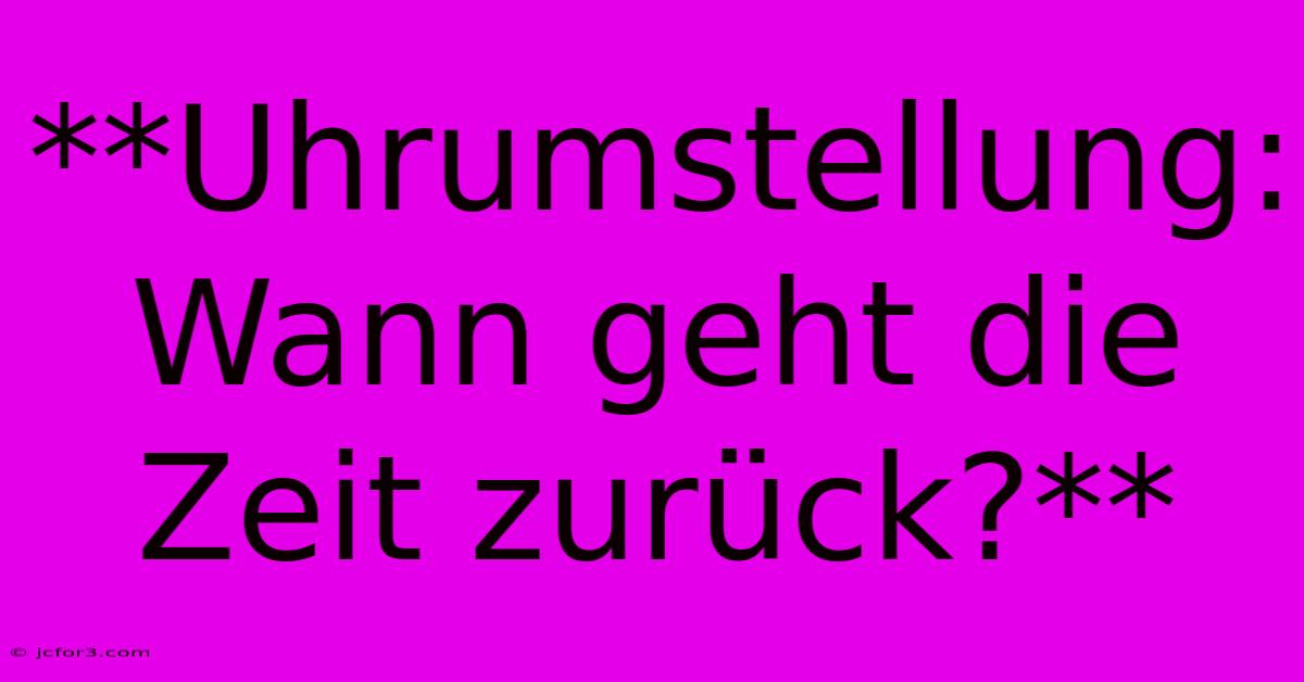 **Uhrumstellung: Wann Geht Die Zeit Zurück?**