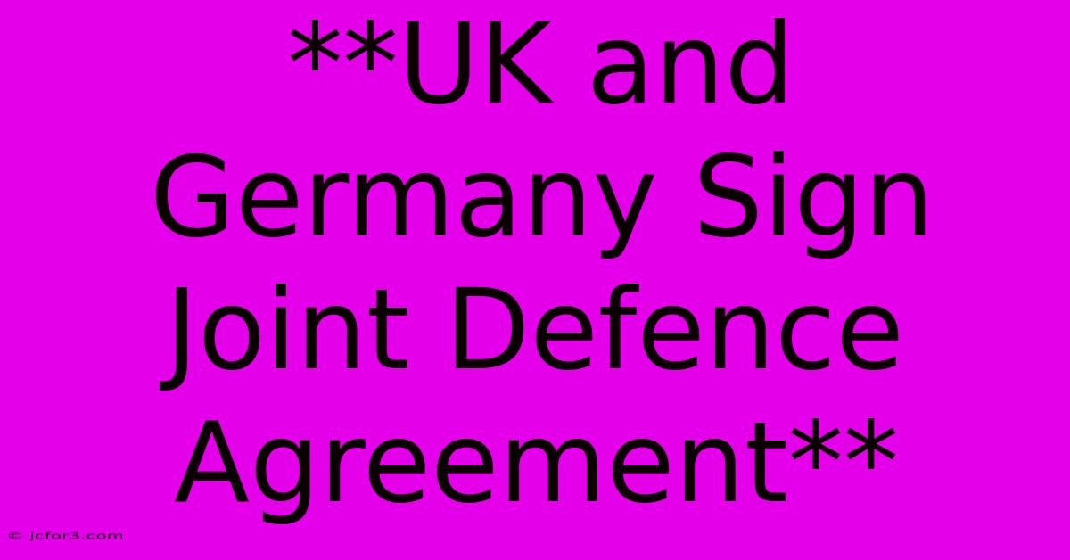 **UK And Germany Sign Joint Defence Agreement**