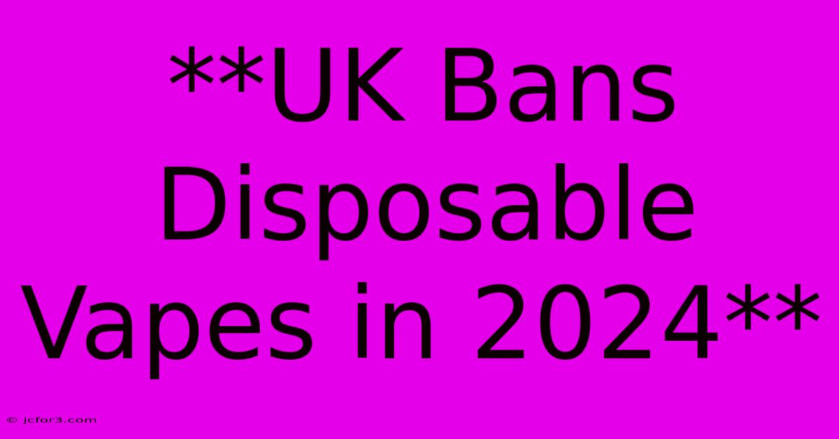 **UK Bans Disposable Vapes In 2024**