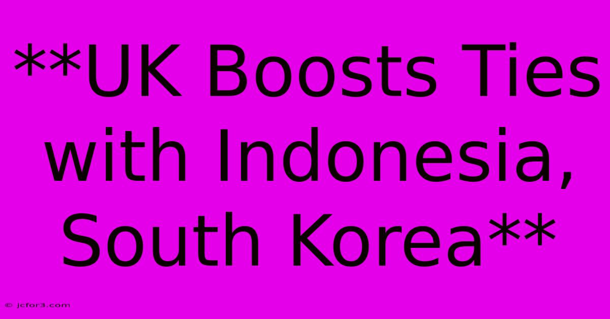 **UK Boosts Ties With Indonesia, South Korea**