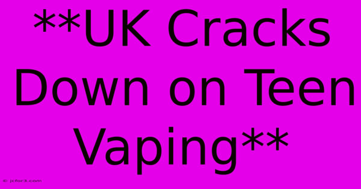 **UK Cracks Down On Teen Vaping**