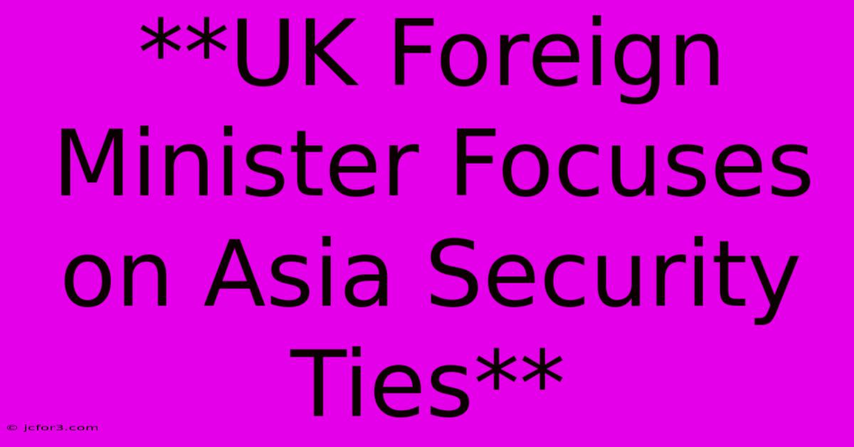 **UK Foreign Minister Focuses On Asia Security Ties** 